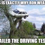 Secure Parking | THIS IS EXACTLY WHY RON WEASLEY; FAILED THE DRIVING TEST | image tagged in memes,secure parking | made w/ Imgflip meme maker