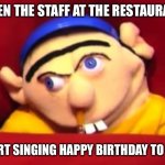 Awkward moments | WHEN THE STAFF AT THE RESTAURANT; START SINGING HAPPY BIRTHDAY TO YOU | image tagged in jeffy,happy birthday,awkward moment | made w/ Imgflip meme maker