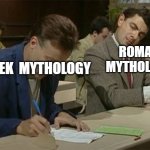 Rome is a copy cat | GREEK  MYTHOLOGY ROMAN MYTHOLOGY | image tagged in mr bean copying | made w/ Imgflip meme maker