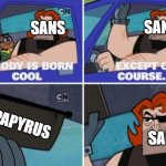 Sans and Papyrus' relationship in a nutshell | SANS; SANS; PAPYRUS; SANS | image tagged in nobody s born cool,sans,papyrus,undertale,memes | made w/ Imgflip meme maker