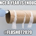Empty toilet paper roll | ONCE A YEAR IS ENOUGH; #FLUSHOT2020 | image tagged in empty toilet paper roll | made w/ Imgflip meme maker