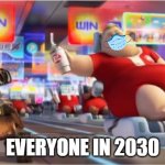people in 2030 | EVERYONE IN 2030 | image tagged in wall e fat people | made w/ Imgflip meme maker