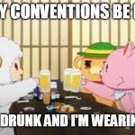 Furry be like... | FURRY CONVENTIONS BE LIKE... I'M NOT DRUNK AND I'M WEARING THIS! | image tagged in furry be like,convention,furry,cute,fumoffu,mascots | made w/ Imgflip meme maker