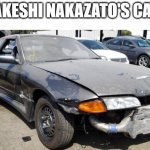 nissan skyline | TAKESHI NAKAZATO'S CAR: | image tagged in nissan skyline,memes | made w/ Imgflip meme maker