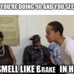 It smell like brake | WHEN YOU'RE DOING 90 AND YOU SEE A COP; RAKE | image tagged in it smell like bitch in here | made w/ Imgflip meme maker