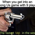 *Speed Sounds Intensify* | When you get into an Among Us game with 9 players; tap | image tagged in fastest draw,among us,quick,nine players | made w/ Imgflip meme maker
