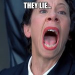 Frau Farbissina | THEY LIE... | image tagged in frau farbissina | made w/ Imgflip meme maker