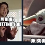 Kylo Ren Baby Yoda | I AM DONE BABY SITTING YOU. OK BOOMER | image tagged in kylo ren baby yoda | made w/ Imgflip meme maker