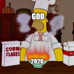 Homer Burns Cereal | GOD; 2020 | image tagged in homer burns cereal | made w/ Imgflip meme maker
