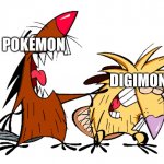 Pokémon and Digimon:The best Anime shows ever! | POKÉMON; DIGIMON | image tagged in angry beavers,pokemon,digimon | made w/ Imgflip meme maker
