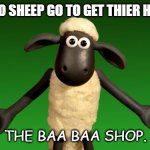 Daily Bad Dad Joke Oct 26 2020 | WHERE DO SHEEP GO TO GET THIER HAIR CUT? THE BAA BAA SHOP. | image tagged in shaun the sheep | made w/ Imgflip meme maker