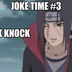Joke time #3 | JOKE TIME #3; KNOCK KNOCK | image tagged in naruto,naruto shippuden,anime,fun,funny | made w/ Imgflip meme maker
