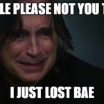 Mr. Gold loses his GF | BELLE PLEASE NOT YOU TOO; I JUST LOST BAE | image tagged in mr gold | made w/ Imgflip meme maker