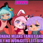 Ohana means Family | AWWW; OHANA MEANS FAMILY AND FAMILY NO WON GETS LEFT BEHIND | image tagged in ohana means family | made w/ Imgflip meme maker