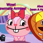 Always has been A Happy Ending (HTF Moment Meme) | Always has been A Happy Ending! Wow! Crewmate Armies! | image tagged in always has been a happy ending htf moment meme,memes,always has been,among us,happy tree friends,crossover | made w/ Imgflip meme maker