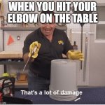 Thats alot of damage | WHEN YOU HIT YOUR ELBOW ON THE TABLE | image tagged in thats alot of damage | made w/ Imgflip meme maker