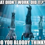 Thomas's Idea does not work | "WELP THAT DIDN'T WORK, DID IT?"-THOMAS; WHAT DO YOU BLOODY THINK!"-NEWT | image tagged in maze runner scorch trials hanging | made w/ Imgflip meme maker