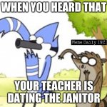 Regular Show OHHH! | WHEN YOU HEARD THAT YOUR TEACHER IS DATING THE JANITOR | image tagged in regular show ohhh,teacher,dating,school,oooohhhh | made w/ Imgflip meme maker