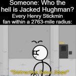 (softly) Don't. | Someone: Who the hell is Jacked Hughman? Every Henry Stickmin fan within a 2763-mile radius: | image tagged in distraction dance stops,henry stickmin,jacked hughman,valiant hero,charles calvin | made w/ Imgflip meme maker
