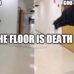 God cant die | GOD; GOD; THE FLOOR IS DEATH | image tagged in the floor is,god,death | made w/ Imgflip meme maker