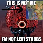Mother Brain | THIS IS NOT ME; I'M NOT LEVI STUBBS | image tagged in mother brain | made w/ Imgflip meme maker