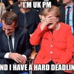 Boris Johnson is a funny guy | I'M UK PM; AND I HAVE A HARD DEADLINE | image tagged in macron merkel laughing | made w/ Imgflip meme maker