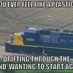 railfans will get this | DO YOU EVER FEEL LIKE A PLASTIC BAG; DRIFTING THROUGH THE WIND, WANTING TO START AGAIN | image tagged in csx 8888,csx,memes,funny,press f to pay respect | made w/ Imgflip meme maker