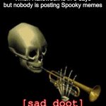 Sad doot | When Halloween is in 6 days but nobody is posting Spooky memes; [sad doot] | image tagged in doot | made w/ Imgflip meme maker