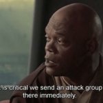 It is critical we send an attack group there immediately meme