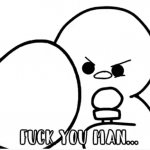 f*** you man