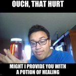 The roast healer | OUCH, THAT HURT; MIGHT I PROVIDE YOU WITH
A POTION OF HEALING | image tagged in healing potion | made w/ Imgflip meme maker