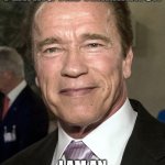 Old Arnie | I AM RETIRED FROM PLAYING THE TERMINATOR; I AM AN EX-TERMINATOR | image tagged in old arnie | made w/ Imgflip meme maker