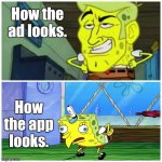 Ad vs. App | How the ad looks. How the app looks. | image tagged in spongebob handsome vs spongebob ugly,memes | made w/ Imgflip meme maker