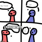 we are no longer friends | I PLAY FORTNITE | image tagged in we are no longer friends | made w/ Imgflip meme maker