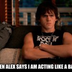 Julie and the phantoms: buddy relationships | WHEN ALEX SAYS I AM ACTING LIKE A BABY | image tagged in julie and the phantoms | made w/ Imgflip meme maker