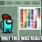 More colors | IF ONLY THIS WAS REALITY | image tagged in among us color options | made w/ Imgflip meme maker