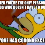 everyone is stupid except me | WHEN YOU'RE THE ONLY PERSON IN YOUR CLASS WHO DOESN'T HAVE TO QUARANTINE; EVERYONE HAS CORONA EXCEPT ME | image tagged in everyone is stupid except me,corona,coronavirus,meme,coronavirus meme | made w/ Imgflip meme maker