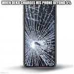 Broken Phone | WHEN DEKU CHARGES HIS PHONE BEYOND 5% | image tagged in broken phone | made w/ Imgflip meme maker