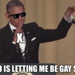 First post | X:; GOD IS LETTING ME BE GAY SO– | image tagged in obama mic drop | made w/ Imgflip meme maker