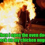 The said spicy, but damn. | When I open the oven door to check on my chicken nuggets. | image tagged in guy on fire,useovenmits,sortoffunny | made w/ Imgflip meme maker