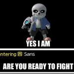 Smash Bros sans | YES I AM; ARE YOU READY TO FIGHT | image tagged in smash bros sans | made w/ Imgflip meme maker