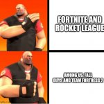 Heavy Drake | FORTNITE AND ROCKET LEAGUE; AMONG US, FALL GUYS AND TEAM FORTRESS 2 | image tagged in memes,tf2,among us,fall guys,fortnite,quarantine | made w/ Imgflip meme maker