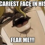 Dio | THE SCARIEST FACE IN HISTORY; FEAR ME!!! | image tagged in dio | made w/ Imgflip meme maker