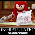 A pretty good meme | YOUR MEME IS PRETTY GOOD! | image tagged in a meme,knuckles | made w/ Imgflip meme maker
