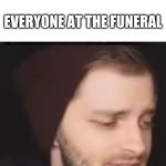 i'm bored | ME: *FLIPS THE PILLOW TO THE COLD SIDE*; EVERYONE AT THE FUNERAL | image tagged in joshdub | made w/ Imgflip meme maker