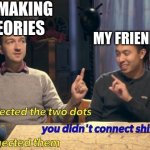 Buzzfeed Unsolved Connected | ME MAKING THEORIES; MY FRIENDS | image tagged in buzzfeed unsolved connected | made w/ Imgflip meme maker