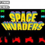 Space Invaders | ME: PULL OUT MY PHONE; MY 7 YR OLD BROTHERS: | image tagged in space invaders | made w/ Imgflip meme maker