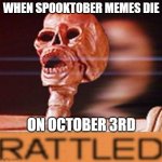 Can somebody remake this with a skeleton Thanos "Impossible"? | WHEN SPOOKTOBER MEMES DIE; ON OCTOBER 3RD | image tagged in spook,spooktober,october,memes,rattled | made w/ Imgflip meme maker