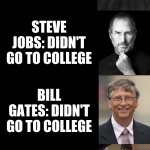 I know I might have not gotten the facts right | HENRY FORD: DIDN'T GO TO COLLEGE STEVE JOBS: DIDN'T GO TO COLLEGE BILL GATES: DIDN'T GO TO COLLEGE ME IF I DIDN'T GO TO COLLEGE | image tagged in blank black | made w/ Imgflip meme maker