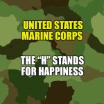 USMC Happiness | UNITED STATES MARINE CORPS; THE “H” STANDS FOR HAPPINESS | image tagged in happiness | made w/ Imgflip meme maker